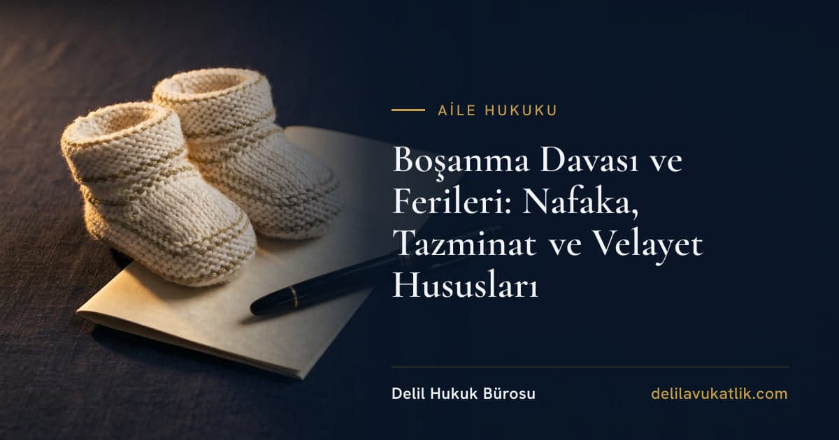Boşanma Davası ve Ferileri: Nafaka, Tazminat ve Velayet Hususları