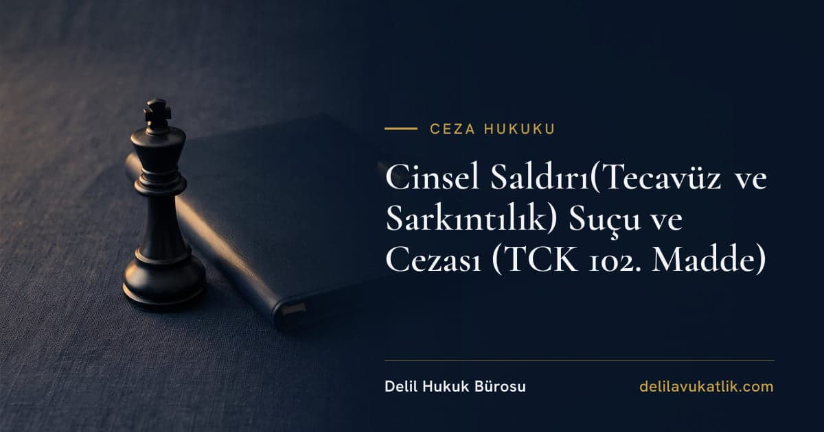 Cinsel Saldırı(Tecavüz ve Sarkıntılık) Suçu ve Cezası (TCK 102. Madde)