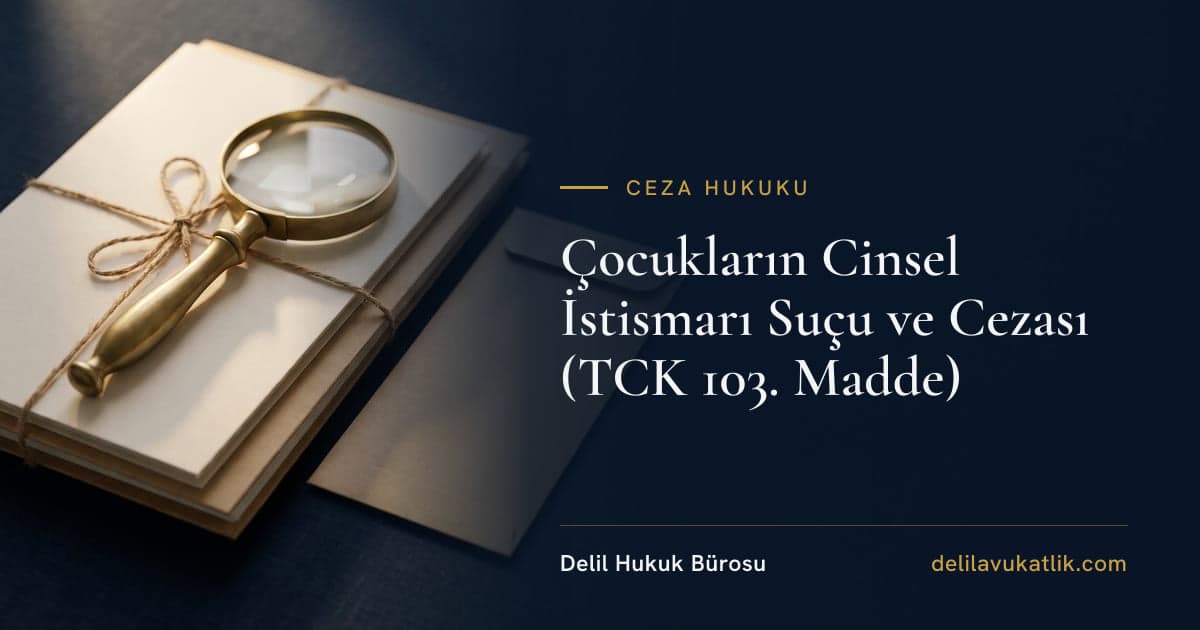Çocukların Cinsel İstismarı Suçu ve Cezası (TCK 103. Madde)