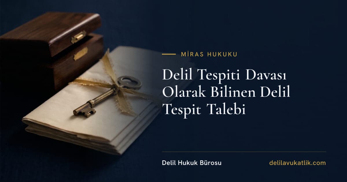 Delil Tespiti Davası Olarak Bilinen Delil Tespit Talebi