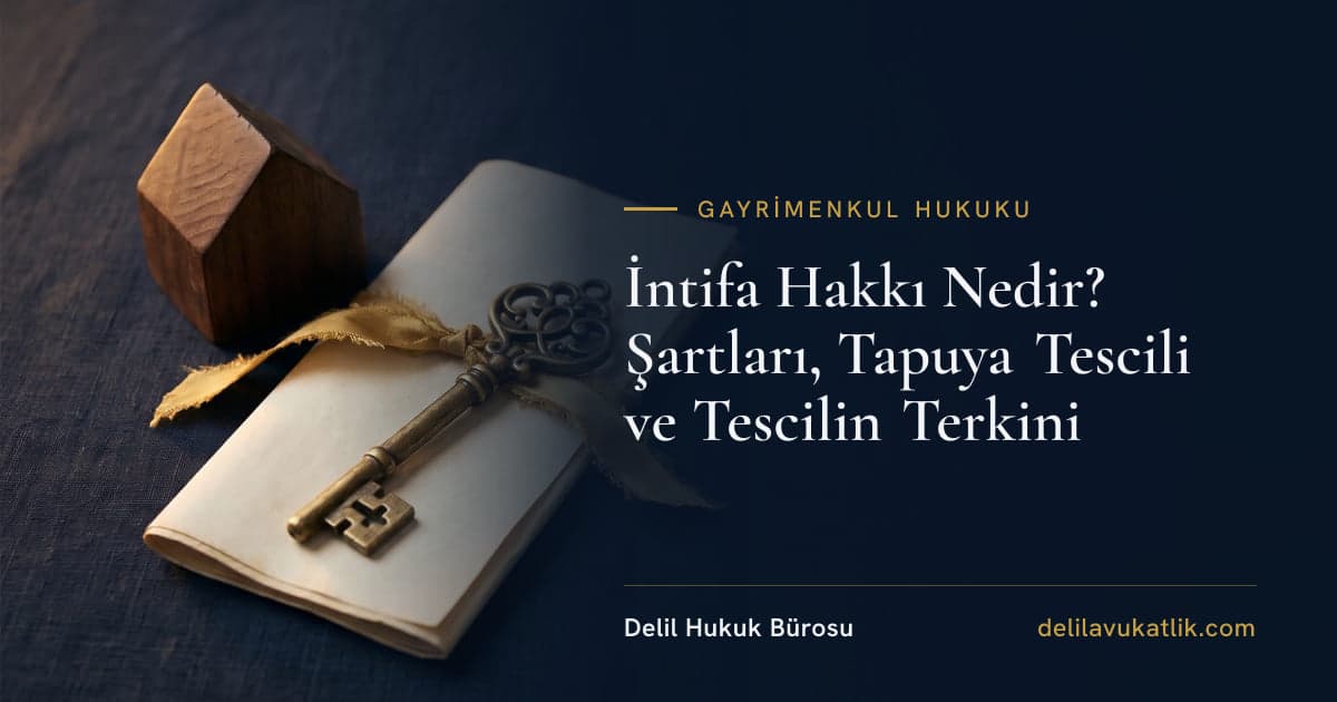 İntifa Hakkı Nedir? Şartları, Tapuya Tescili ve Tescilin Terkini