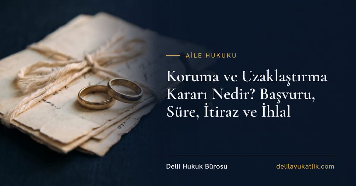 Koruma ve Uzaklaştırma Kararı Nedir? Başvuru, Süre, İtiraz ve İhlal