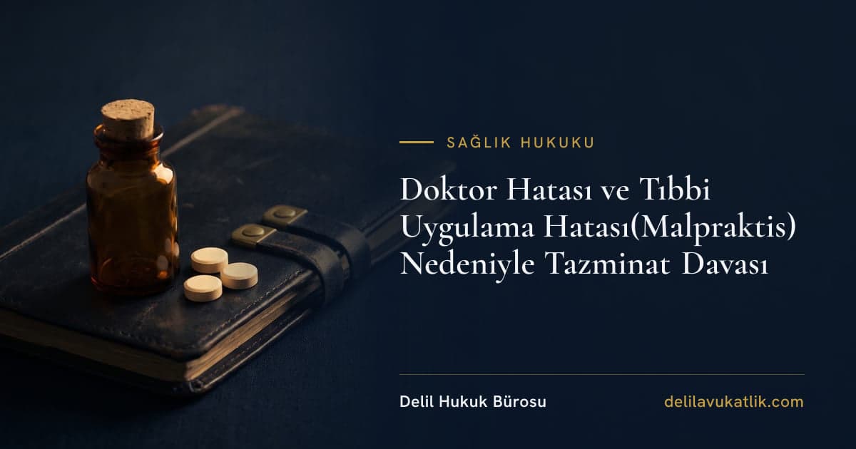 Doktor Hatası ve Tıbbi Uygulama Hatası(Malpraktis) Nedeniyle Tazminat Davası