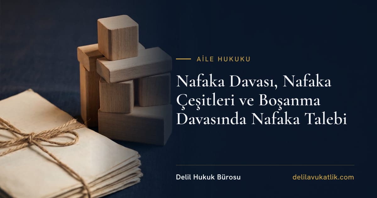 Nafaka Davası, Nafaka Çeşitleri ve Boşanma Davasında Nafaka Talebi