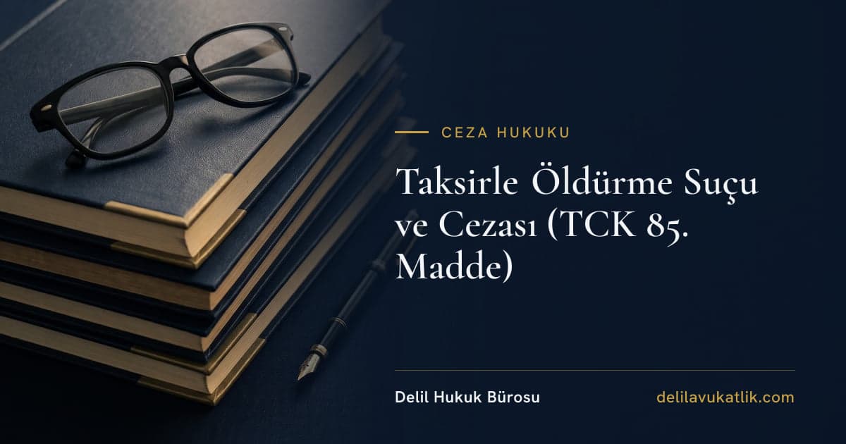 Taksirle Öldürme Suçu ve Cezası (TCK 85. Madde)