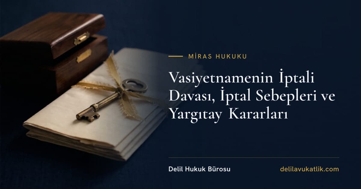 Vasiyetnamenin İptali Davası, İptal Sebepleri ve Yargıtay Kararları