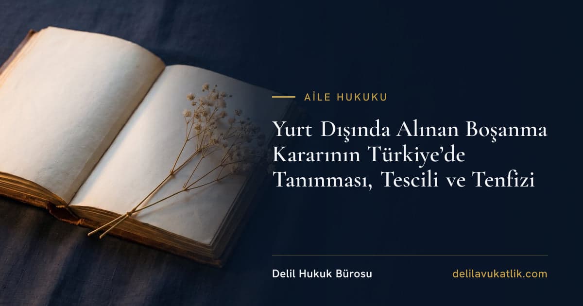 Yurt Dışında Alınan Boşanma Kararının Türkiye’de Tanınması, Tescili ve Tenfizi