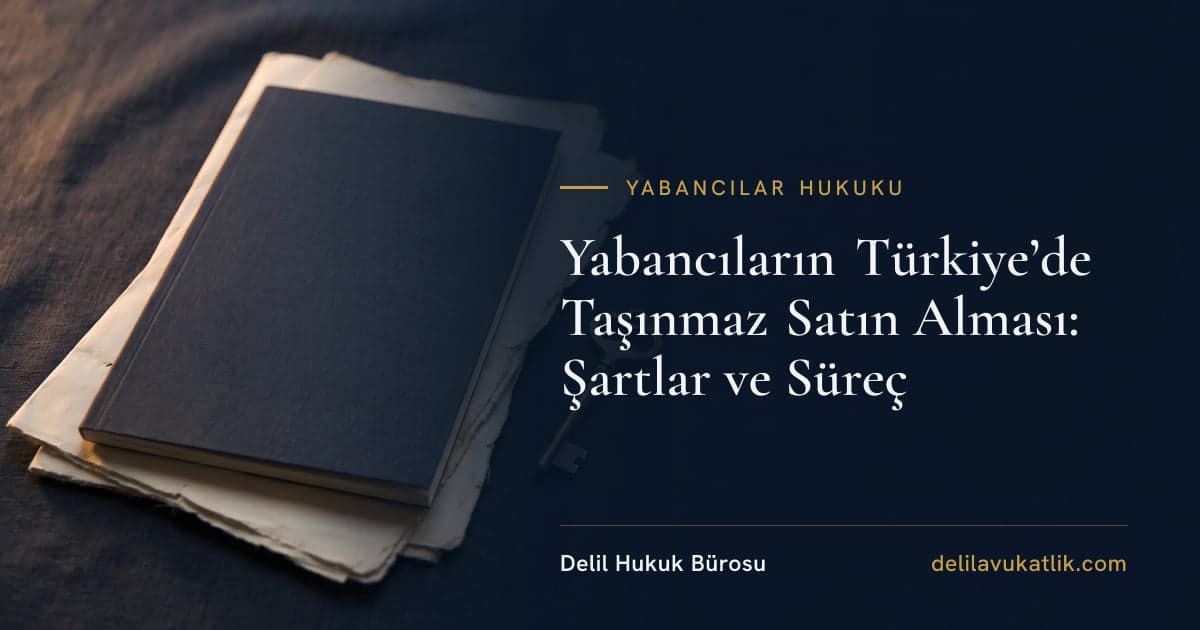 Yabancıların Türkiye’de Taşınmaz Satın Alması: Şartlar ve Süreç
