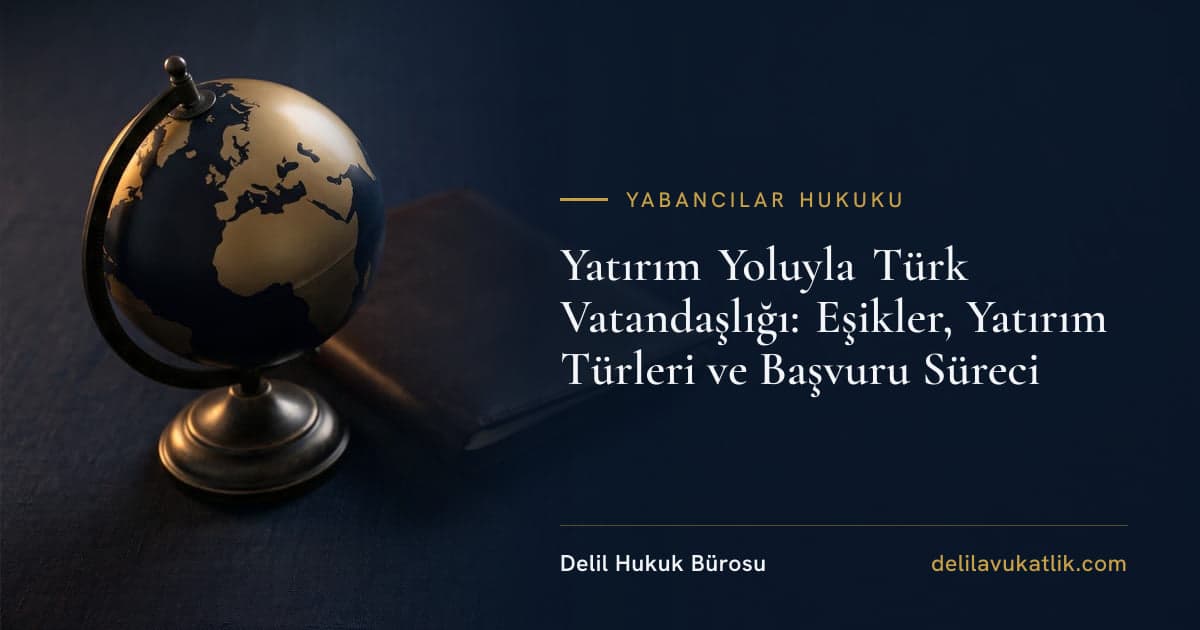 Yatırım Yoluyla Türk Vatandaşlığı: Eşikler, Yatırım Türleri ve Başvuru Süreci